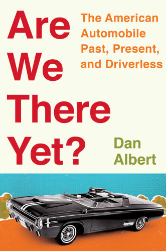 Are we there yet?: the American automobile, past, present, and driverless