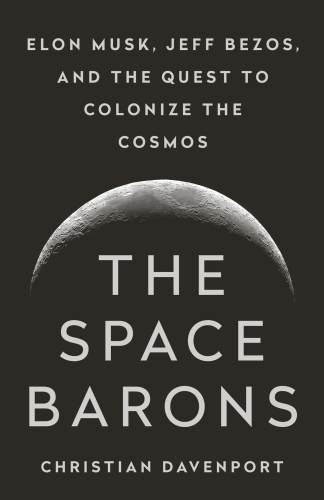 The space barons Jeff Bezos, Elon Musk, and the quest to colonize the cosmos