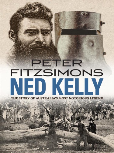 Ned Kelly: the story of Australia's most notorious legend