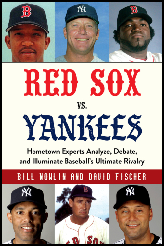 Red Sox vs. Yankees: hometown experts analyze, debate, and illuminate baseball's ultimate rivalry