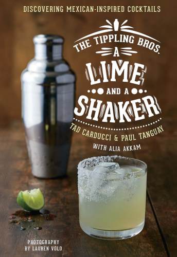 The Tippling bros.: a lime and a shaker: discovering mexican-inspired cocktails