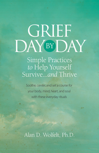 Grief day by day: simple, everyday practices to help yourself survive--and thrive