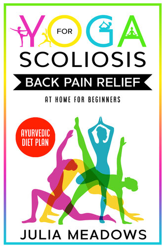 Yoga for Scoliosis Back Pain Relief at Home for Beginners + Ayurvedic Diet Meal Plan: Chronic Pain Relief from Scoliosis, Sciatica, Piriformis Syndrome & Whole Body Healing & Healthy Weight Loss