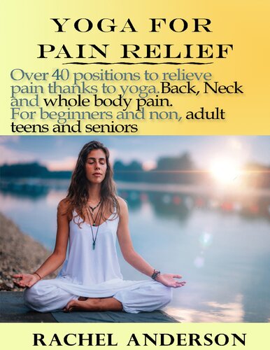 YOGA FOR PAIN RELIEF: Over 40 positions to relieve pain thanks to yoga. Back, Neck and whole body pain. For beginners and non, adult teens and seniors