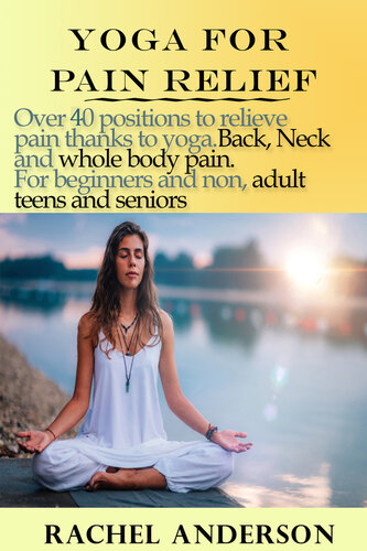 YOGA FOR PAIN RELIEF: Over 40 positions to relieve pain thanks to yoga. Back, Neck and whole body pain. For beginners and non, adult teens and seniors