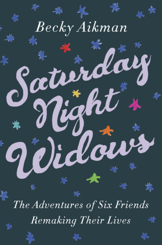 Saturday night widows: the adventures of six friends remaking their lives
