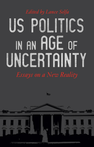 US Politics in an Age of Uncertainty: Essays on a New Reality