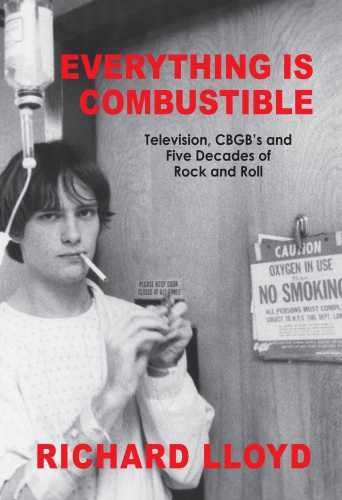 Everything Is Combustible: Television, CBGB's and Five Decades of Rock and Roll: The Memoirs of an Alechemical Guitarist