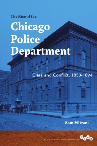 The rise of the Chicago Police Department: class and conflict, 1850-1894