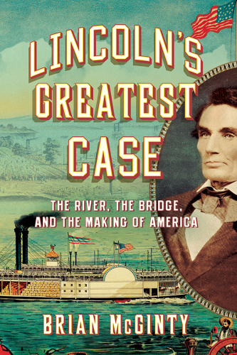 Lincoln's greatest case: the river, the bridge, and the making of America