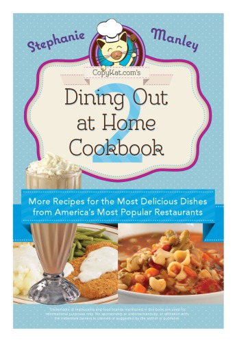 Copykat.com's dining out at home cookbook 2: more recipes for the most delicious dishes from America's most popular restaurants