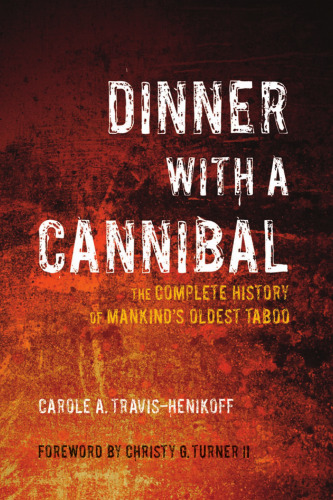 Dinner with a Cannibal: The Complete History of Mankind's Oldest Taboo