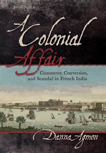 A colonial affair: commerce, conversion, and scandal in French India