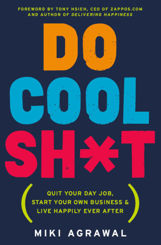 Do cool sh*t: quit your day job, start your own business, and live happily ever after