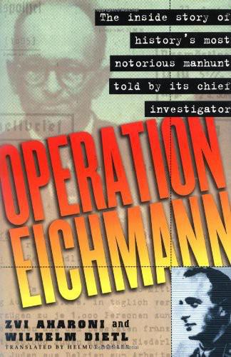 Operation Eichmann: the truth about the pursuit, capture and trial of Adolf Eichmann