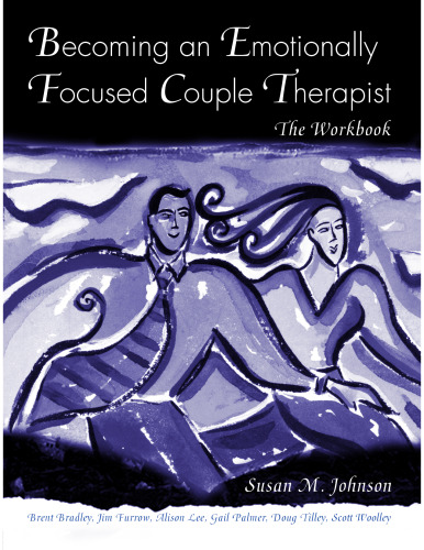 Becoming an Emotionally Focused Couple Therapist: The Workbook