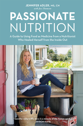 Passionate nutrition: a guide to using food as medicine from a nutritionist who healed herself from the inside out