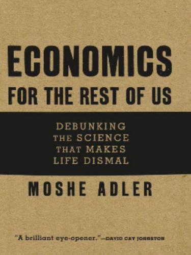 Economics for the Rest of Us: Debunking the Science That Makes Life Dismal