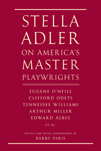 Stella Adler on America's Master Playwrights: Eugene O'Neill, Clifford Odets, Tennessee Williams, Arthur Miller, Edward Albee, et al