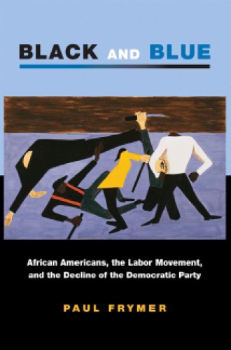 Black and blue African Americans, the labor movement, and the decline of the Democratic party