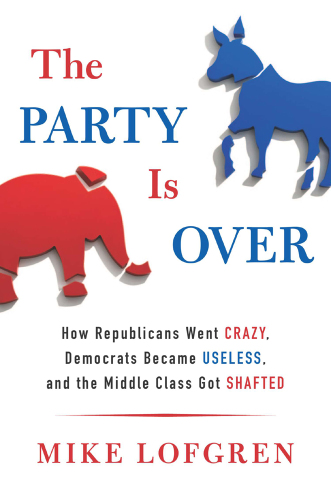The Party is Over: How Republicans Went Crazy, Democrats Became Useless, and the Middle Class Got Shafted