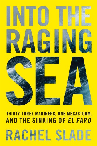 Into the raging sea: thirty-three mariners, one megastorm, and the sinking of the El Faro