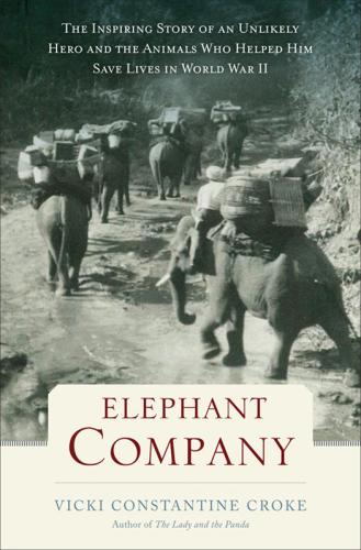 Elephant Company: the inspiring story of an unlikely hero and the animals who helped him save lives in World War II