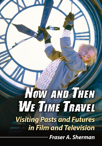 Now and Then We Time Travel: Visiting Pasts and Futures in Film and Television