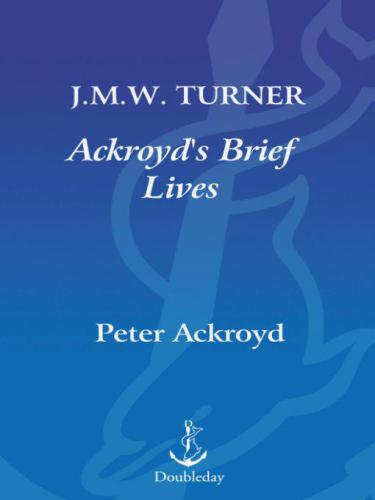 J.M.W. Turner: Ackroyd's Brief Lives