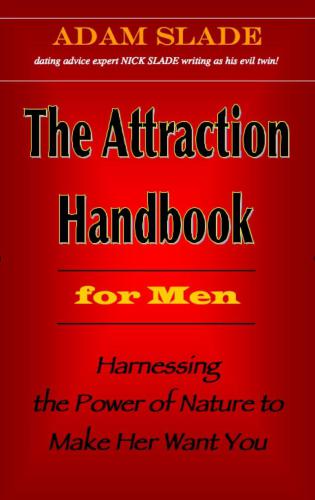 The Attraction Handbook for Men: Harnessing the Power of Nature to Make Her Want You