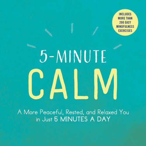 5-minute calm: a more peaceful, rested, and relaxed you in just 5 minutes a day