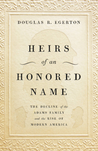 Heirs of an honored name: the decline of the Adams family and the rise of modern America