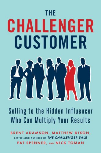 The challenger customer: selling to the hidden influencer who can multiply your results
