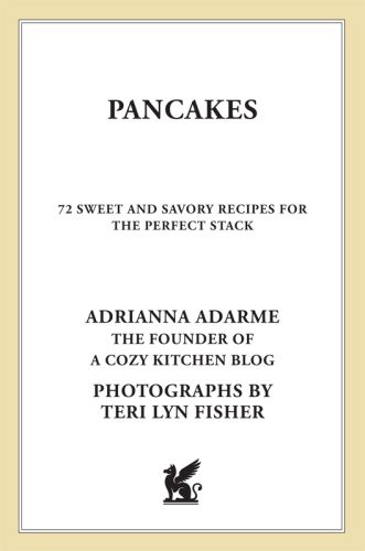Pancakes: 72 sweet and savory recipes for the perfect stack