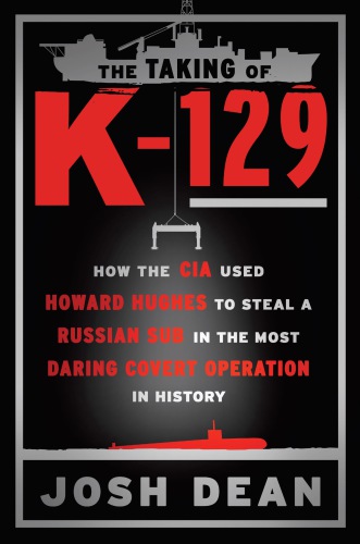 The taking of K-129: how the CIA used Howard Hughes to steal a Russian sub in the most daring covert operation in history