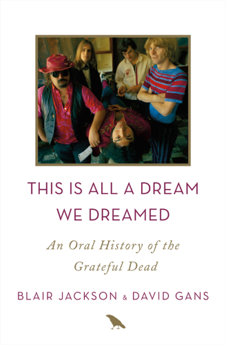 This is all a dream we dreamed: an oral history of the Grateful Dead