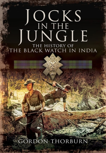 Jocks in the jungle: the Second Battalion of the 42nd Royal Highland Regiment, the Black Watch and the First Ballalion of the 26th Cameronians (Scottish Rifles) as Chindits