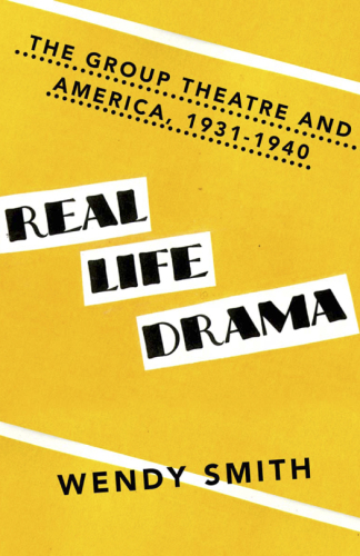 Real life drama: the Group Theatre and America, 1931-1940