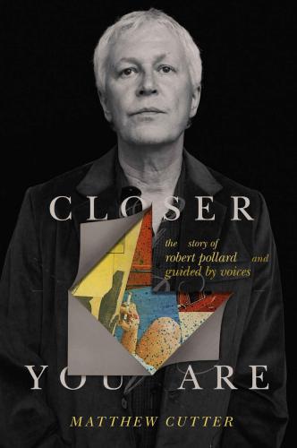 Closer you are the story of Robert Pollard and Guided by voices