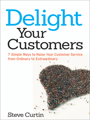 Delight your customers: 7 simple ways to raise your customer service from ordinary to extraordinary