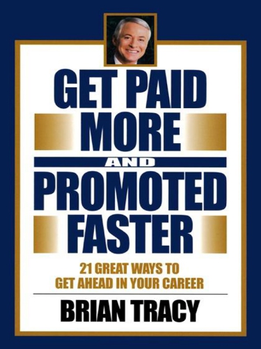 Get paid more and promoted faster: 21 great ways to get ahead in your career