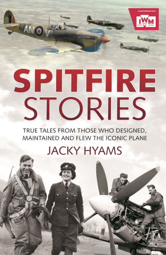 Spitfire stories: true tales from those who designed, maintained and flew the iconic plane