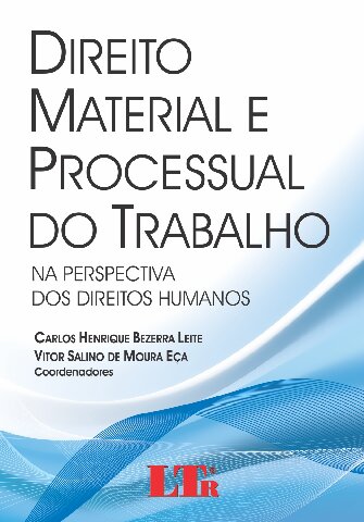 Direito Material e Processual do Trabalho na Perspectiva dos Direitos Humanos