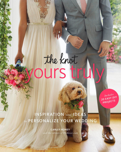 The knot yours truly: inspiration and ideas to personalize your wedding