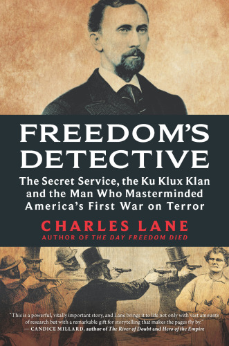 Freedom's detective: the Secret Service, the Ku Klux Klan and the man who masterminded America's first war on terror