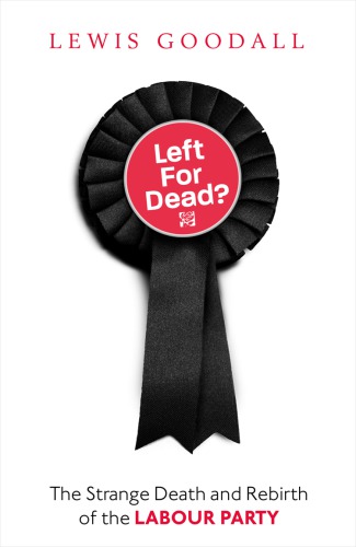 Left for dead?: the strange death and rebirth of the Labour Party