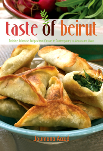 The taste of Beirut: 175+ delicious Lebanese recipes from classics to contemporary to mezzes and more