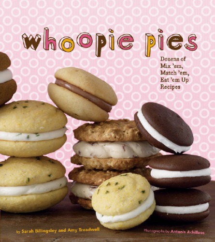 Whoopie pies: dozens of mix 'em, match 'em, eat 'em up recipes