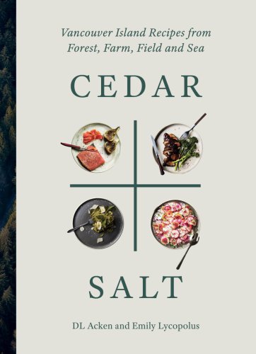 Cedar + salt: Vancouver Island recipes from forest, farm, field, and sea