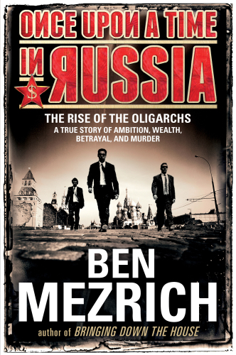 Once upon a time in Russia: the rise of the oligarchs -- a true story of ambition, wealth, betrayal, and murder